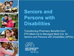 Seniors and Persons with Disabilities Transitioning Pharmacy Benefits from FFS Medi-Cal to Managed Medi-Cal for S