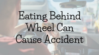 Eating Behind Wheel Can Cause Accident