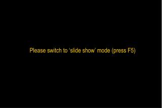 Please switch to ‘slide show’ mode (press F5)