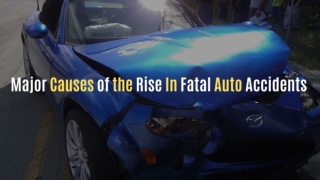 Major Causes of the Rise In Fatal Auto Accidents