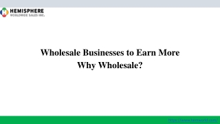 Wholesale Businesses to Earn More Why Wholesale?