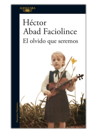 El olvido que seremos By Héctor Abad Faciolince PDF Download
