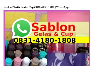 Sablon Plastik Sealer Cup 0831~4180~1808{WhatsApp}