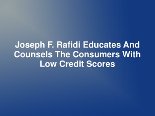 Joseph F. Rafidi Educates And Counsels The Consumers With Lo