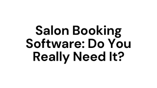 Salon Booking Software: Do You Really Need It?