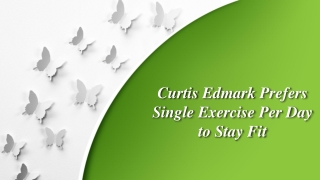 Curtis Edmark Prefers Single Exercise Per Day to Stay Fit