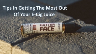Tips In Getting The Most Out Of Your E-Cig Juice