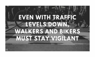 Even With Traffic Levels Down, Walkers and Bikers Must Stay Vigilant