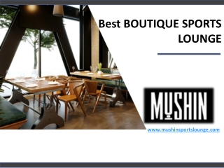 Best BOUTIQUE SPORTS LOUNGE - www.mushinsportslounge.com