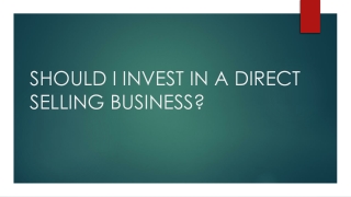 SHOULD I INVEST IN A DIRECT SELLING BUSINESS?