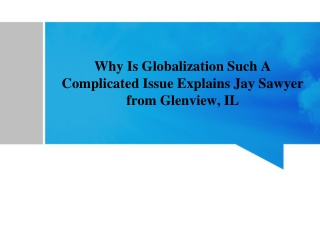 Why Is Globalization Such A Complicated Issue? Explains Jay Sawyer from Glenview, IL