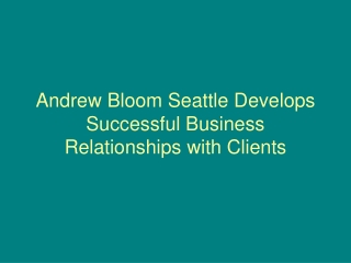 Andrew Bloom Seattle Develops Successful Business Relationships with Clients