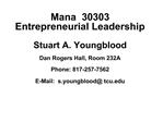 Mana 30303 Entrepreneurial Leadership Stuart A. Youngblood Dan Rogers Hall, Room 232A Phone: 817-257-7562 E-Mail: