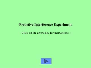 Proactive Interference Experiment Click on the arrow key for instructions.