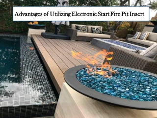 Advantages of Utilizing Electronic Start Fire Pit Insert