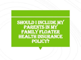 Should I include my parents in my family floater health insurance policy?