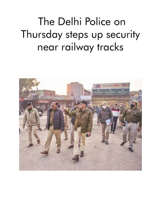 The Delhi Police on Thursday Steps Up Security Near Railway Tracks