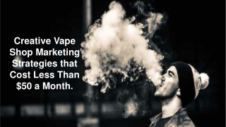 Creative Vape Shop Marketing Strategies that Cost Less Than $50 a Month.