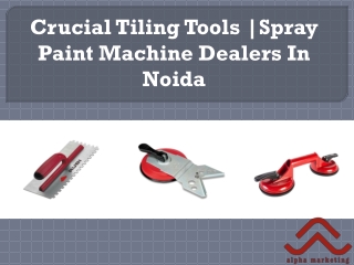 Crucial Tiling Tools |Spray Paint Machine Dealers In Noida