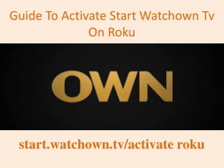 Guide To Activate Start Watchown Tv On Roku