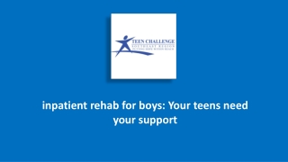 inpatient rehab for boys Your teens need your support