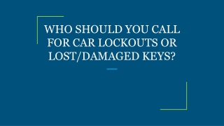 WHO SHOULD YOU CALL FOR CAR LOCKOUTS OR LOST/DAMAGED KEYS?