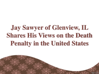 Jay Sawyer of Glenview, IL Shares His Views on the Death Penalty in the United States