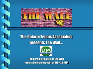 The Ontario Tennis Association presents The Wall.… For more information on The Wall, contact Stephanie Jacobs at 416-42