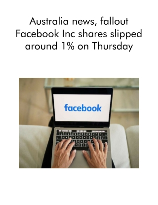 Australia News, Fallout Facebook Inc Shares Slipped Around 1% on Thursday