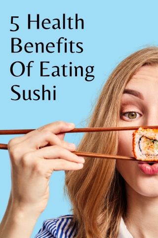5 Health Benefits Of Eating Sushi