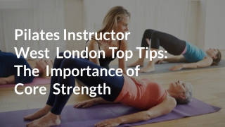 Pilates Instructor West London Top Tips: The Importance of Core Strength