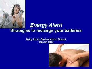 Energy Alert! Strategies to recharge your batteries Cathy Swick, Student Affairs Retreat January 2008