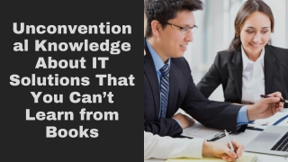 Unconventional Knowledge About IT Solutions That You Can’t Learn from Books