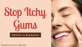 How to Stop Itchy Gums by the Dentist in Brampton