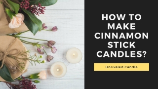 How to make cinnamon stick candles | Best Candles Making Tips | Unrivaled Candles