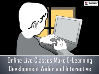 Online Live Classes Make E-Learning Development Wider and Interactive