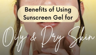 Benefits of Using Sunscreen Gel for Oily and Dry Skin