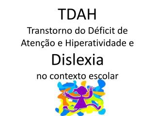 TDAH Transtorno do Déficit de Atenção e Hiperatividade e Dislexia no contexto escolar