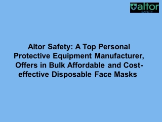 Altor Safety: A Top Personal Protective Equipment Manufacturer, Offers in Bulk Affordable and Cost-effective Disposable