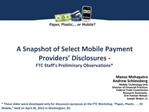 A Snapshot of Select Mobile Payment Providers Disclosures - FTC Staff s Preliminary Observations