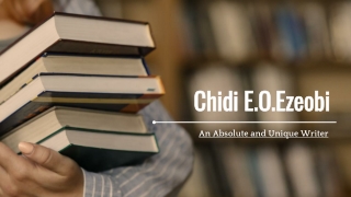 Chidi Ezeobi - An Absolute and Unique Writer