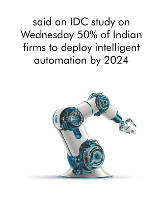 Said an IDC Study on Wednesday 50% of Indian Firms to Deploy Intelligent Automation by 2024