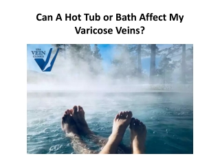 Can A Hot Tub or Bath Affect My Varicose Veins?