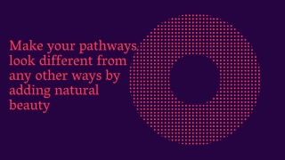 Make your pathways look different from any other ways by adding natural beauty