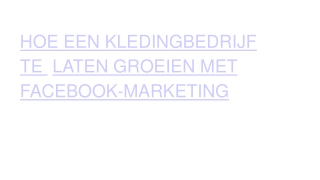 HOE EEN KLEDINGBEDRIJF TE LATEN GROEIEN MET FACEBOOK-MARKETING