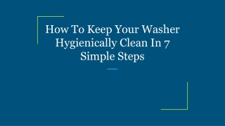 How To Keep Your Washer Hygienically Clean In 7 Simple Steps