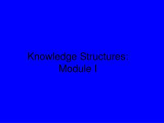 Knowledge Structures: Module I