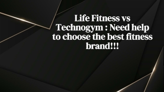 Life Fitness vs Technogym : Need help to choose the best fitness brand!!!