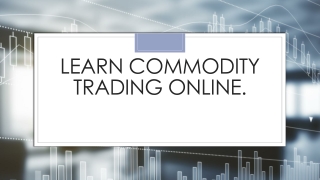 Learn commodity trading online - PPT