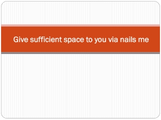 Give sufficient space to you via nails me